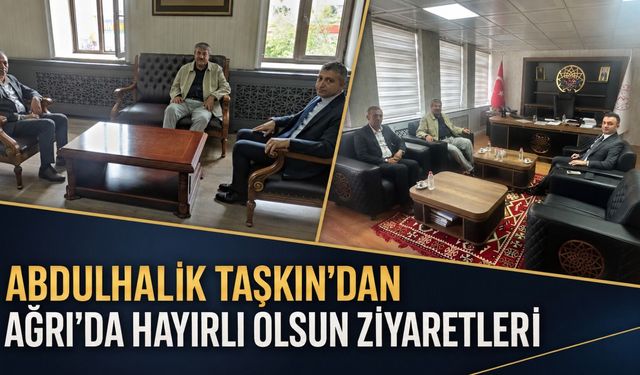 Abdulhalik Taşkın’dan Ağrı’da Hayırlı Olsun Ziyaretleri