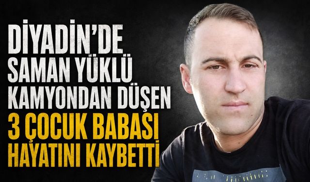 Diyadin’de Kamyondan Düşen 3 Çocuk Babası Hayatını Kaybetti