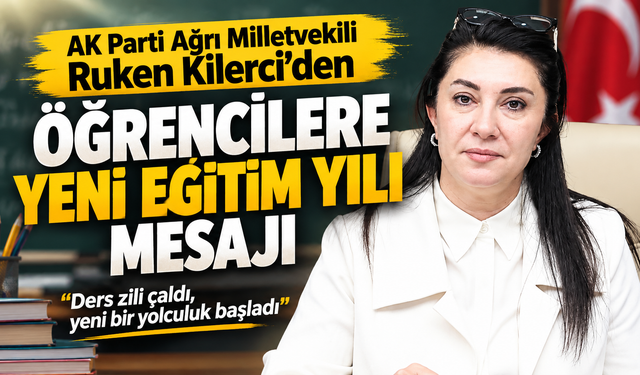 AK Parti Ağrı Milletvekili Ruken Kilerci’den Öğrencilere Yeni Eğitim Yılı Mesajı