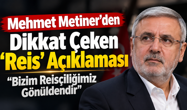 Mehmet Metiner’den Dikkat Çeken ‘Reis’ Açıklaması: “Bizim Reisçiliğimiz Gönüldendir”