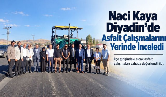 Naci Kaya Diyadin’de Asfalt Çalışmalarını Yerinde İnceledi