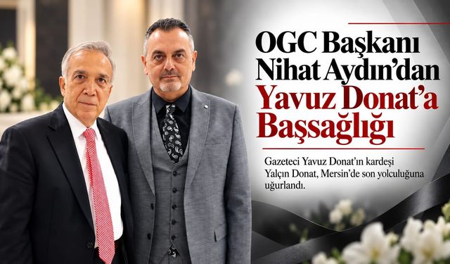 OGC Başkanı Nihat Aydın’dan Yavuz Donat’a Başsağlığı Mesajı
