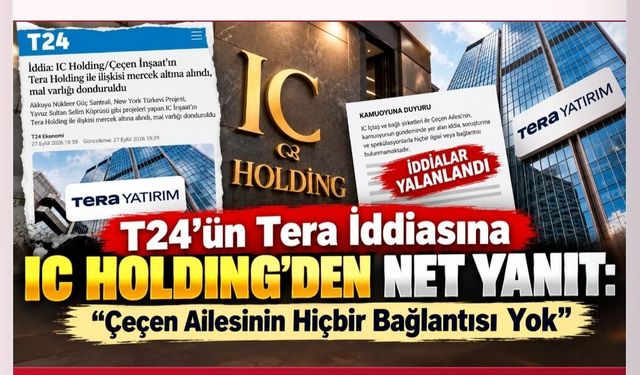 T24’ün Tera İddiasına IC Holding’den Net Yanıt: “Çeçen Ailesinin Hiçbir Bağlantısı Yok”