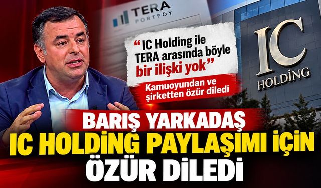 Barış Yarkadaş, IC Holding Paylaşımı İçin Özür Diledi