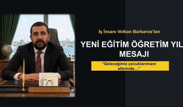 İş İnsanı Volkan Barbaros’tan Yeni Eğitim Öğretim Yılı Mesajı