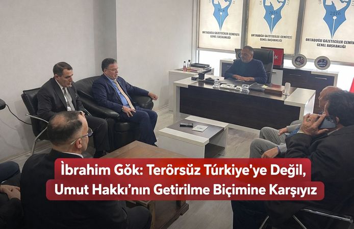 İbrahim Gök: “Terörsüz Türkiye’ye Değil, Umut Hakkı’nın Getirilme Biçimine Karşıyız”