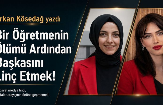Erkan Kösedağ Yazdı: Bir Öğretmenin Ölümünün Ardından Başkasını Linç Etmek!