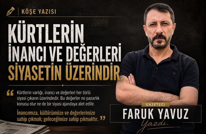 Faruk Yavuz Yazdı... Kürtlerin İnan ve Değerleri Siyasetin Üzerindedir