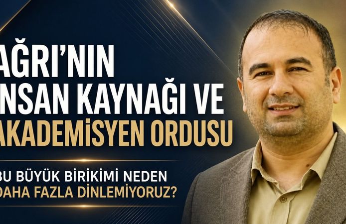 Erkan Kösedağ’ın Kaleminden... Ağrı’nın İnsan Kaynağı ve Akademisyen Ordusu