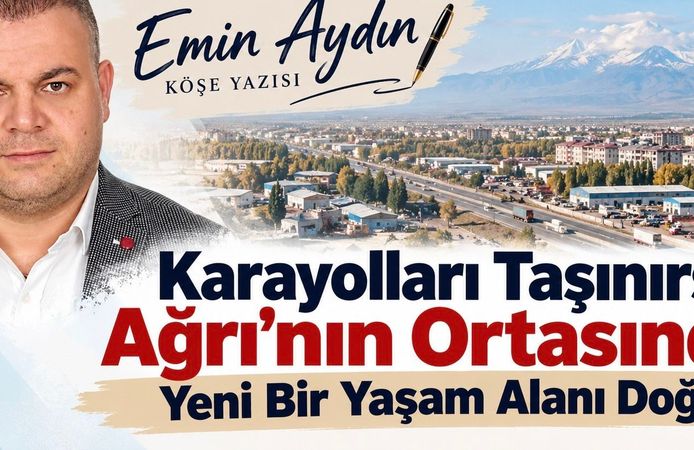 Karayolları Taşınırsa Ağrı’nın Ortasında Yeni Bir Yaşam Alanı Doğar