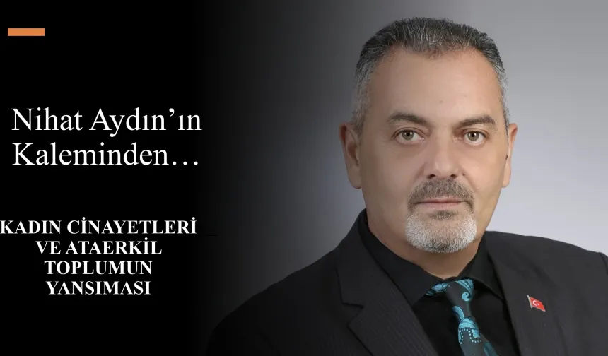 Nihat Aydın’ın Kaleminden… Kadın Cinayetleri ve Ataerkil Toplumun Yansıması