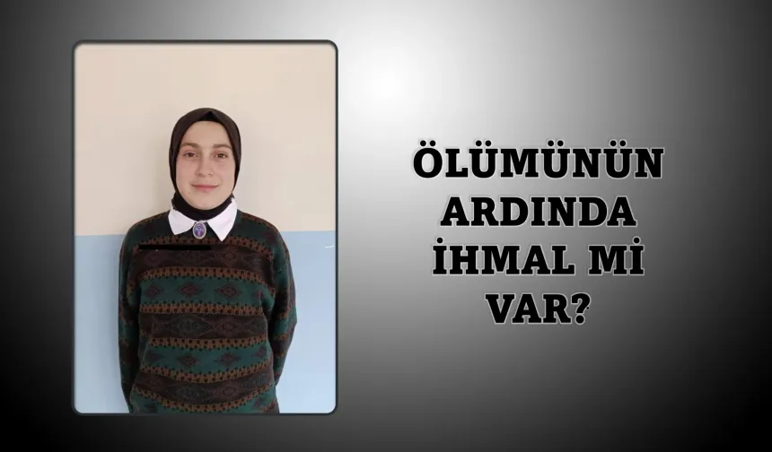 Ağrılı 14 yaşındaki Zeynep’in ölümünün ardında ihmal mi var?