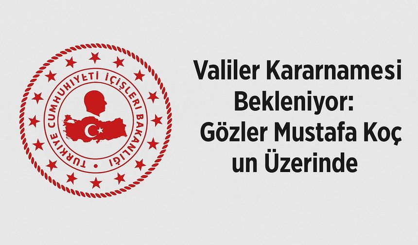 Ağrı Valisi Gider mi, Kalır mı? Gözler Valiler Kararnamesi’nde