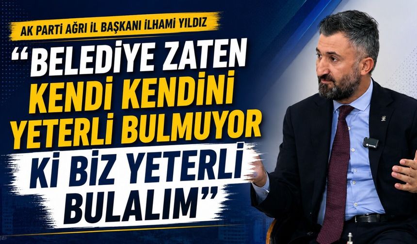AK Parti Ağrı İl Başkanı Yıldız’dan Ağrı Belediyesi’ne Sert Eleştiri