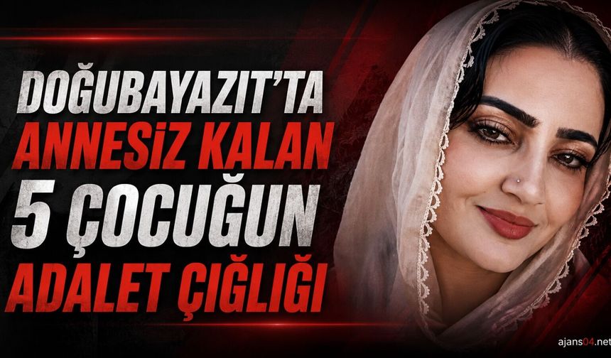 Doğubayazıt’ta 5 Çocuk Annesi G.K. İçin Adalet Çağrısı Yapıldı
