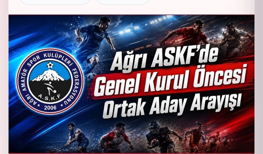 Ağrı ASKF’de Genel Kurul Öncesi Ortak Aday Arayışı Sürüyor