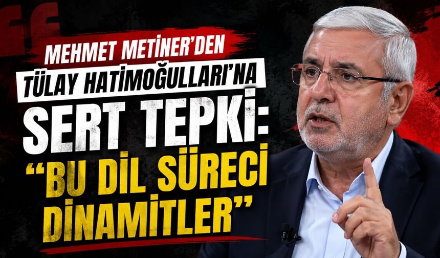 Mehmet Metiner’den Tülay Hatimoğulları’na Sert Tepki: “Bu Dil Süreci Dinamitler