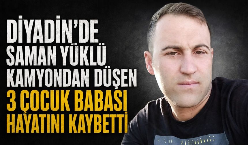 Diyadin’de Kamyondan Düşen 3 Çocuk Babası Hayatını Kaybetti