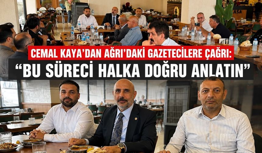 Cemal Kaya’dan Ağrı’daki Gazetecilere Çağrı: “Bu Süreci Halka Doğru Anlatın”