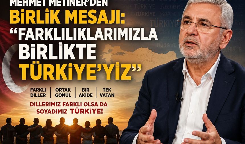 Mehmet Metiner’den Birlik Mesajı: “Farklılıklarımızla Birlikte Türkiye’yiz”