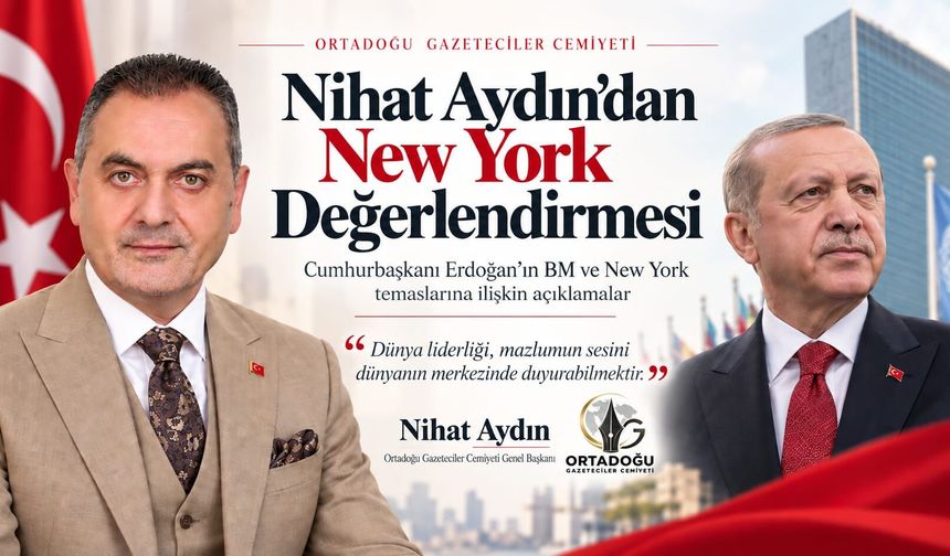 Nihat Aydın’dan New York Değerlendirmesi: “Dünya Liderliği, Mazlumun Sesini Dünyanın Merkezinde Duyurabilmektir”