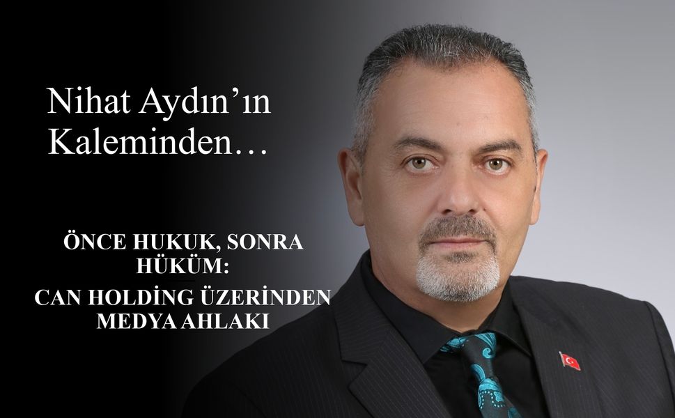 Önce Hukuk, Sonra Hüküm: Can Holding Üzerinden Medya Ahlakı