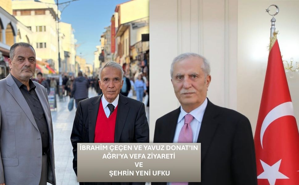 Nihat Aydın’ın Kaleminden... İbrahim Çeçen ve Yavuz Donat’ın Ağrı'ya Vefa Ziyareti ve Şehrin Yeni Ufku