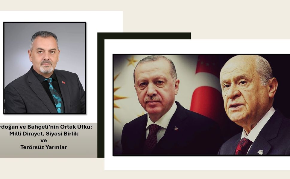 Nihat Aydın’ın Kaleminden... Erdoğan ve Bahçeli’nin Ortak Ufku: Milli Dirayet, Siyasi Birlik ve Terörsüz Yarınlar