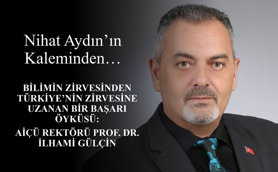 Nihat Aydın’ın Kaleminden... Bilimin Zirvesinden Türkiye’nin Zirvesine Uzanan Bir Başarı Öyküsü: AİÇÜ Rektörü Prof. Dr.