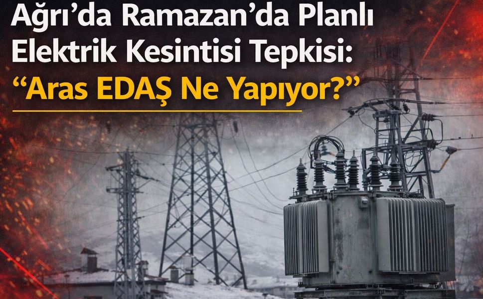 Ağrı’da Ramazan’daki Planlı Elektrik Kesintisine Tepki: “Aras EDAŞ Ne Yapıyor?”