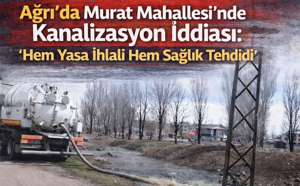 Ağrı’da Murat Mahallesi’nde Kanalizasyon İddiası: “Hem Yasa İhlali Hem Sağlık Tehdidi”