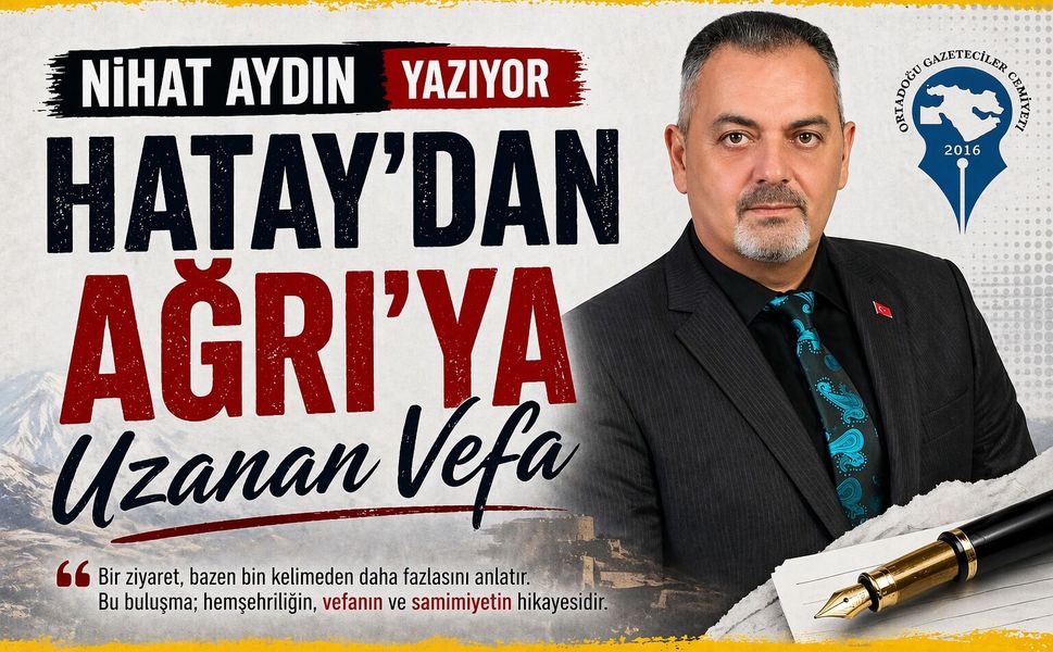 Nihat Aydın’ın Kaleminden... Hatay’dan Ağrı’ya Uzanan Vefa