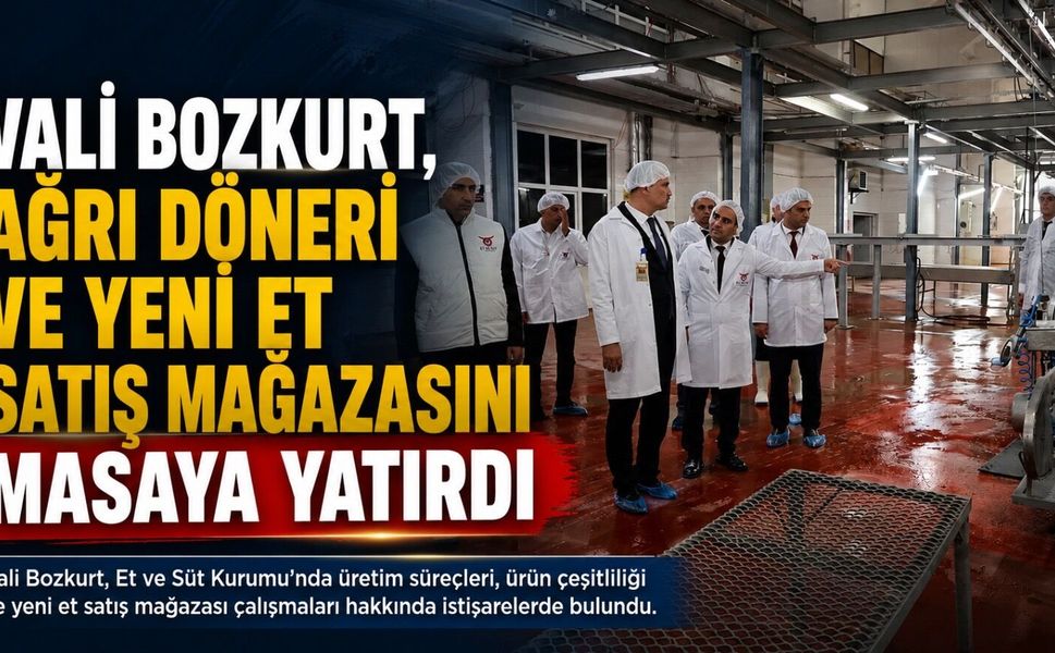 Vali Bozkurt, Ağrı Döneri ve Yeni Et Satış Mağazasını Masaya Yatırdı
