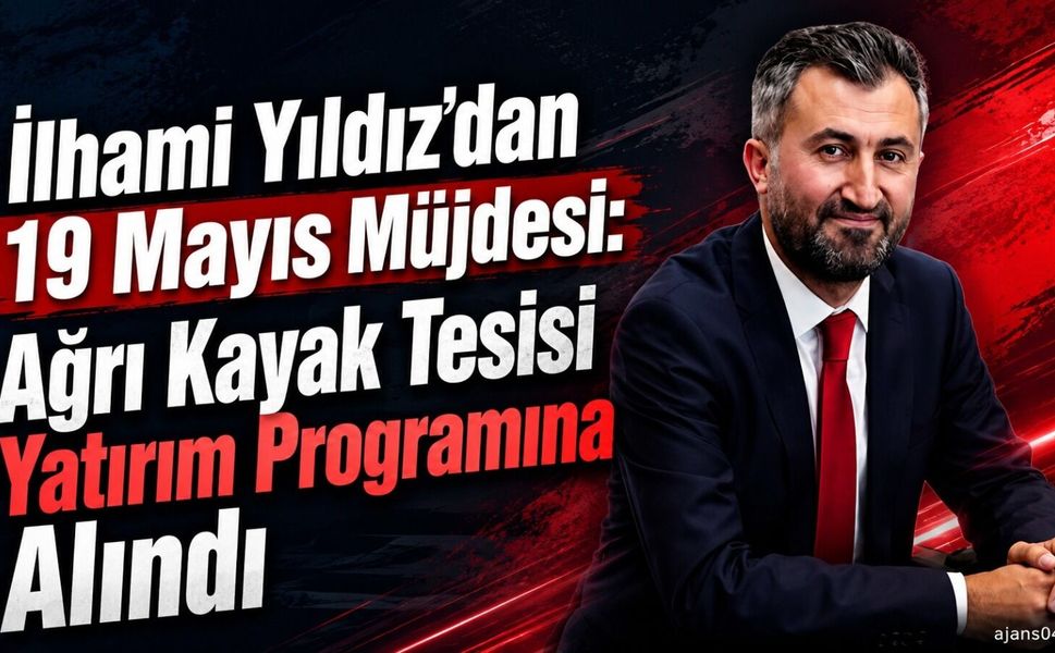 İlhami Yıldız’dan 19 Mayıs Müjdesi: Ağrı Kayak Tesisi Yatırım Programına Alındı
