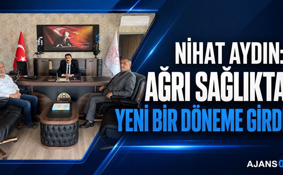 Nihat Aydın: “Ağrı Sağlıkta Yeni Bir Döneme Girdi”