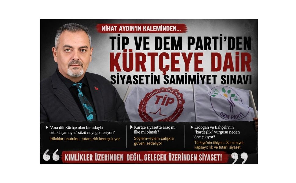 Nihat Aydın’ın Kaleminden... TİP ve DEM Parti’den Kürtçeye Dair Siyasetin Samimiyet Sınavı