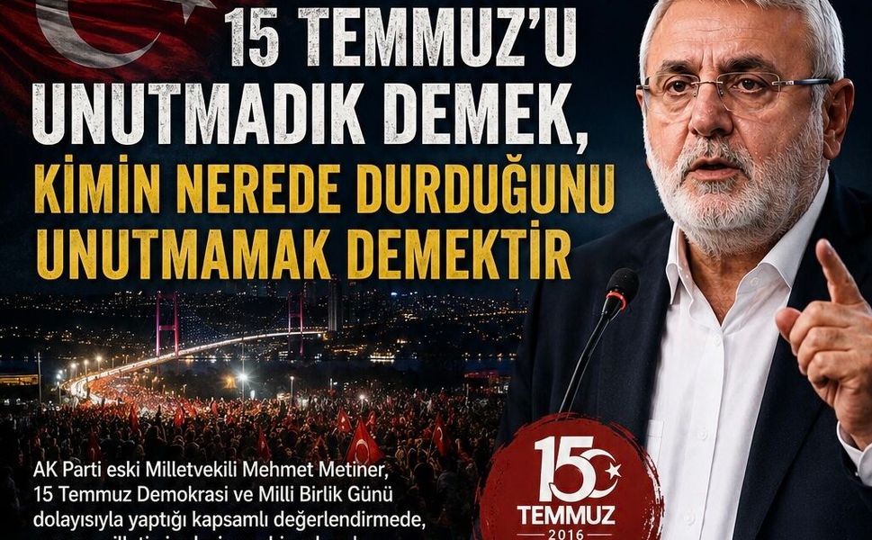 Mehmet Metiner: “15 Temmuz’u Unutmadık Demek, Kimin Nerede Durduğunu Unutmamak Demektir”