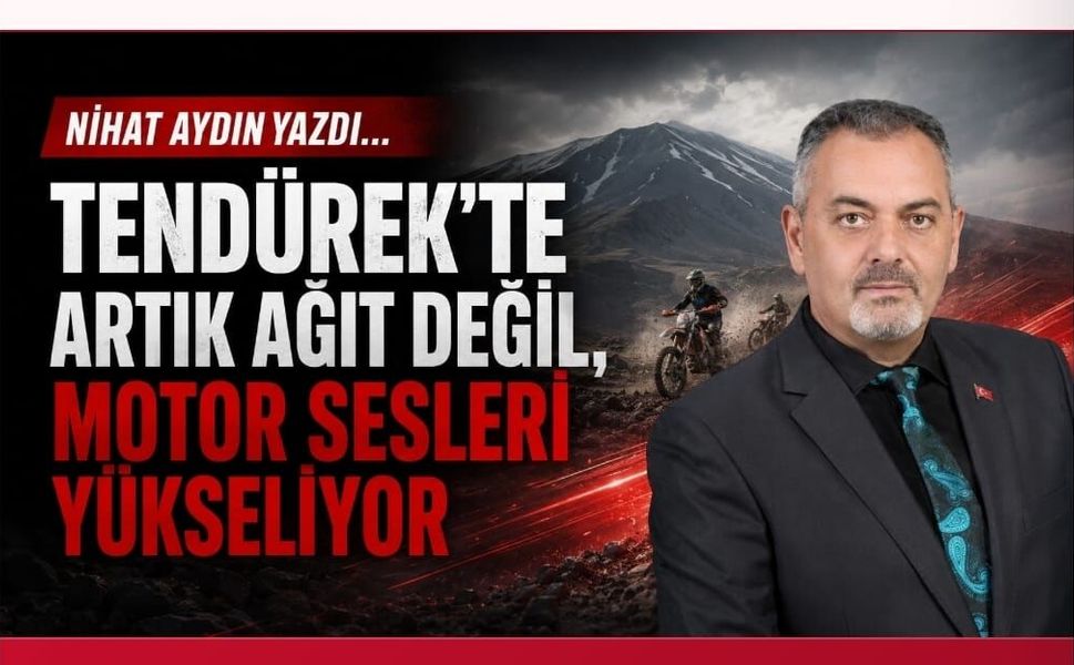 Nihat Aydın’ın Kaleminden… Tendürek’te Artık Ağıt Değil, Motor Sesleri Yükseliyor