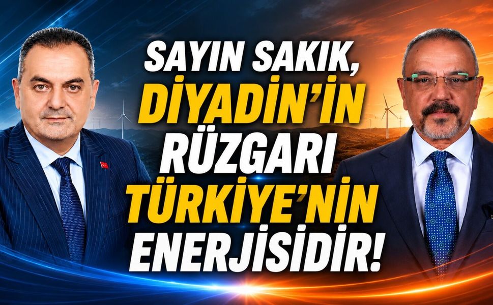 Nihat Aydın’ın Kaleminden... Sayın Sakık, Diyadin’in Rüzgârı Türkiye’nin Enerjisidir