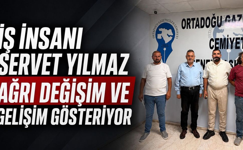 İş İnsanı Servet Yılmaz: Ağrı Değişim ve Gelişim Gösteriyor