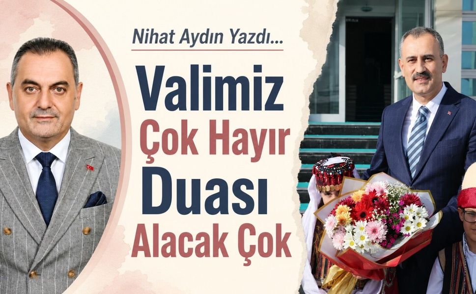 Nihat Aydın’ın Kaleminden… Valimiz Çok Hayır Duası Alacak Çok