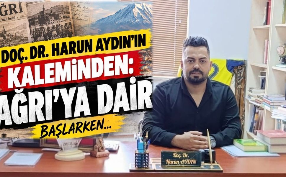 Doç. Dr. Harun Aydın’ın Kaleminden... Ağrı’ya Dair: Başlarken…
