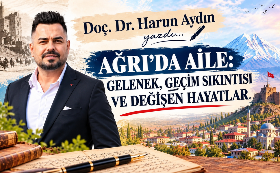 AĞRI’DA AİLE: GELENEK, GEÇİM SIKINTISI VE DEĞİŞEN HAYATLAR