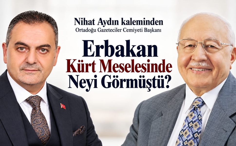 Nihat Aydın’ın Kaleminden…Erbakan Kürt Meselesinde Neyi Görmüştü?